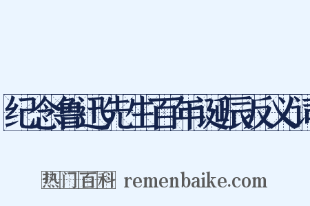 纪念鲁迅先生百年诞辰反义词是什么意思的图片